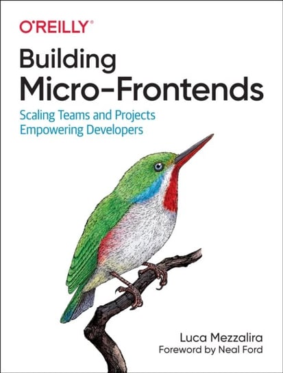Building Micro-Frontends. Scaling Teams and Projects Empowering Developers Luca Mezzalira