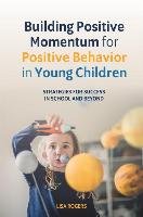 Building Positive Momentum for Positive Behavior in Young Children Rogers Lisa