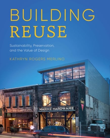Building Reuse: Sustainability, Preservation, and the Value of Design Kathryn Rogers Merlino