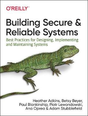 Building Secure and Reliable Systems: Best Practices for Designing, Implementing, and Maintaining Systems Ana Oprea