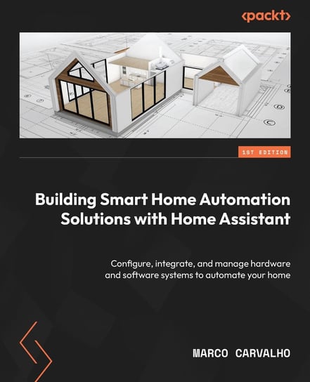 Building Smart Home Automation Solutions with Home Assistant Carvalho Marco