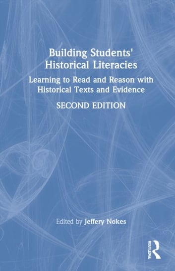 Building Students' Historical Literacies: Learning to Read and Reason With Historical Texts and Evidence Jeffery D. Nokes