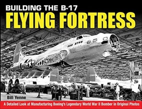 Building the B17 flying fortress Bill Yenne