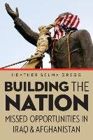 Building the Nation: Missed Opportunities in Iraq and Afghanistan Gregg Heather Selma