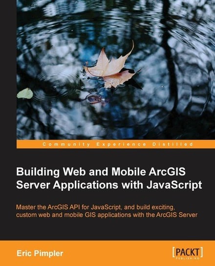 Building Web and Mobile ArcGIS Server Applications with JavaScript Pimpler Eric