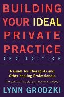 Building Your Ideal Private Practice: A Guide for Therapists and Other Healing Professionals Grodzki Lynn