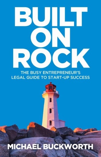 Built on Rock. The busy entrepreneurs legal guide to start-up success Michael Buckworth