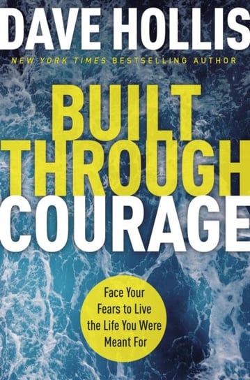 Built Through Courage: Face Your Fears to Live the Life You Were Meant For Dave Hollis