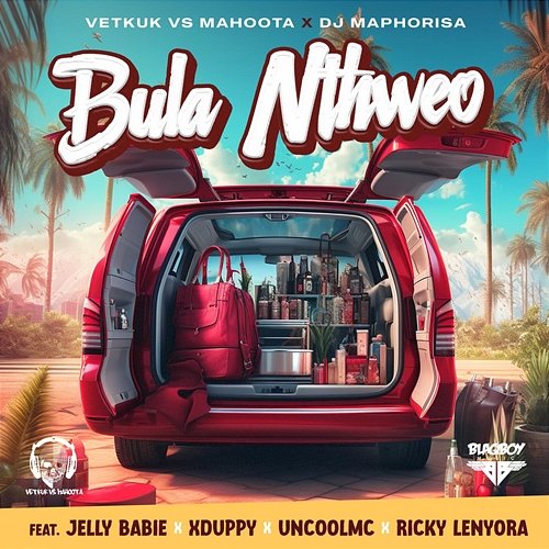 Bula Nthweo Vetkuk, Mahoota, Dj Maphorisa feat. Jelly Babie, Xduppy, Uncool MC, Ricky Lenyora