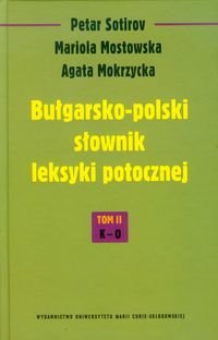 Bułgarsko-polski słownik leksyki potocznej. Tom 2. K-O Sotirov Petar, Mostowska Mariola, Mokrzycka Agata