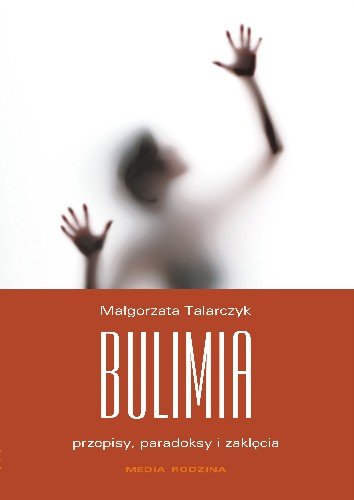 Bulimia. Przepisy, paradoksy, zaklęcia Talarczyk Małgorzata