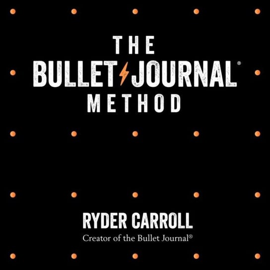 Bullet Journal Method: Track Your Past, Order Your Present, Plan Your Future Carroll Ryder