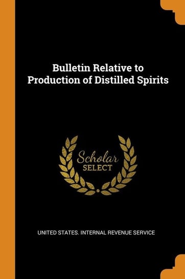 Bulletin Relative to Production of Distilled Spirits United States. Internal Revenue Service