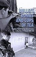 Bullets, Bombs and Cups of Tea: Further Voices of the British Army in Northern Ireland 1969-98 Wharton Ken