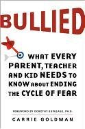 Bullied: What Every Parent, Teacher, and Kid Needs to Know about Ending the Cycle of Fear Goldman Carrie