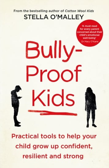 Bully-Proof Kids: Practical Tools to Help Your Child to Grow Up Confident, Resilient and Strong Stella O'Malley