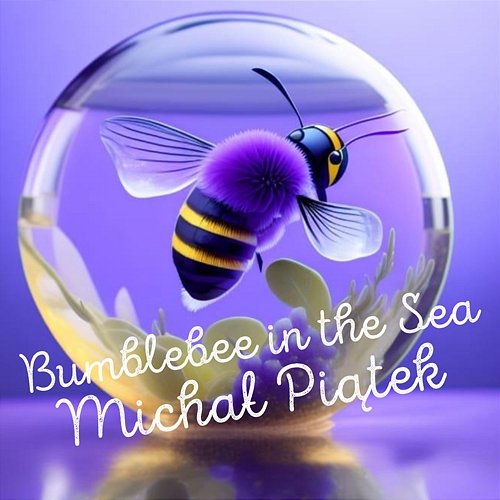 Bumblebee in the Sea Michał Piątek