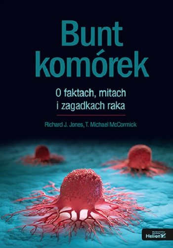 Bunt komórek. O faktach, mitach i zagadkach raka Richard J. Jones, T. Michael McCormick