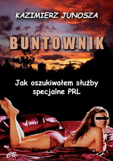 Buntownik. Jak oszukiwałem służby specjalne PRL Junosza Kazimierz
