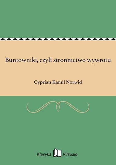 Buntowniki, czyli stronnictwo wywrotu Norwid Cyprian Kamil