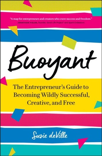 Buoyant: The Entrepreneur's Guide to Becoming Wildly Successful, Creative, and Free Susie deVille
