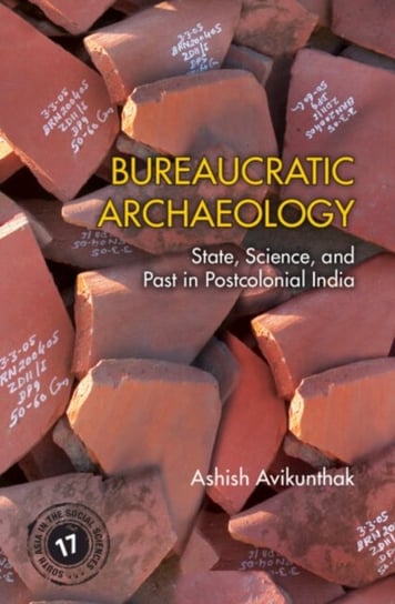Bureaucratic Archaeology: State, Science, and Past in Postcolonial India Opracowanie zbiorowe