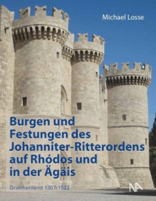 Burgen und Festungen des Johanniter-Ritterordens auf Rhodos und in der Ägäis. Griechenland 1307-1522 Losse Michael