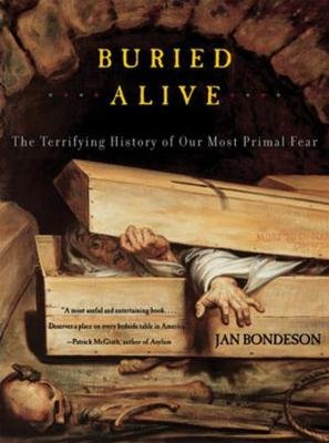 Buried Alive: The Terrifying History of Our Most Primal Fear Bondeson Jan