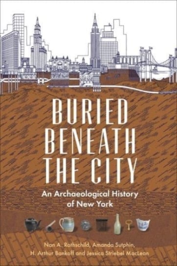 Buried Beneath the City: An Archaeological History of New York Columbia University Press