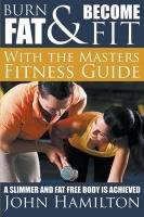 Burn Fat and Become Fit with the Masters Fitness Guide Hamilton John