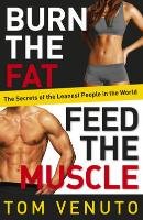 Burn the Fat, Feed the Muscle - The Secrets of the Leanest People in the World Venuto Tom