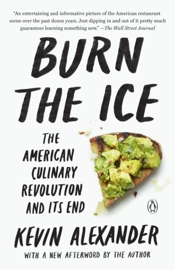 Burn the Ice: The American Culinary Revolution and Its End Kevin Alexander