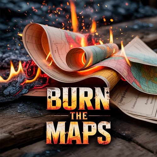 Burn the Maps Saving for Heaven