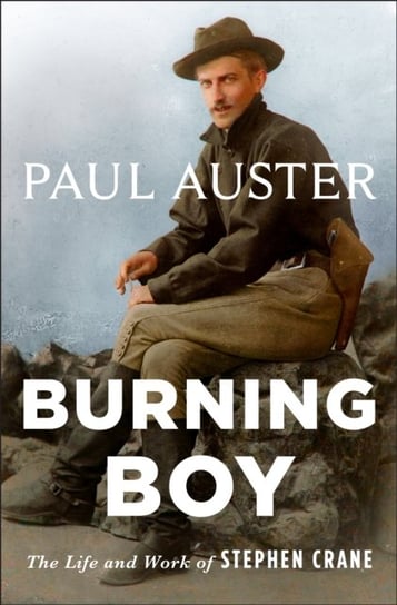 Burning Boy: The Life and Work of Stephen Crane Auster Paul