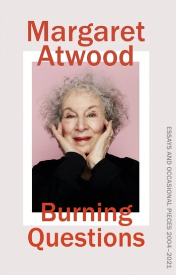 Burning Questions: Essays and Occasional Pieces 2004-2021 Atwood Margaret