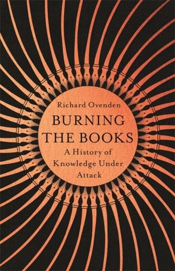 Burning the Books: Radio 4 book ofthe week: A History of Knowledge Under Attack Richard Ovenden