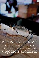 Burning the Grass: At the Heart of Change in South Africa, 1990-2011 Jagielski Wojciech