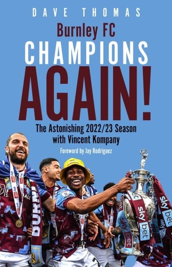 Burnley; Champions Again!: The Astonishing 2022/23 season with Vincent Kompany Thomas Dave