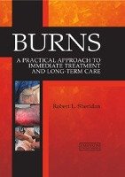 Burns: A Practical Approach to Immediate Treatment and Long Term Care Sheridan Robert