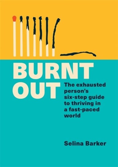 Burnt Out: The exhausted persons six-step guide to thriving in a fast-paced world Selina Barker