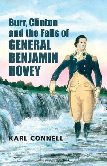 Burr, Clinton and the Falls of General Benjamin Hovey Connell Karl