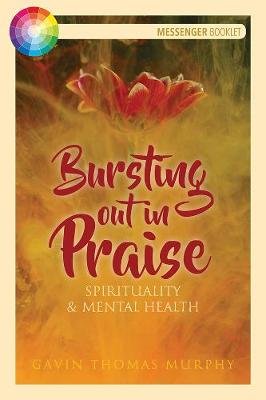 Bursting Out in Praise: Spirituality and Mental Health Messenger Publications