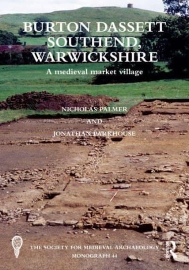 Burton Dassett Southend, Warwickshire: A Medieval Market Village Nicholas Palmer