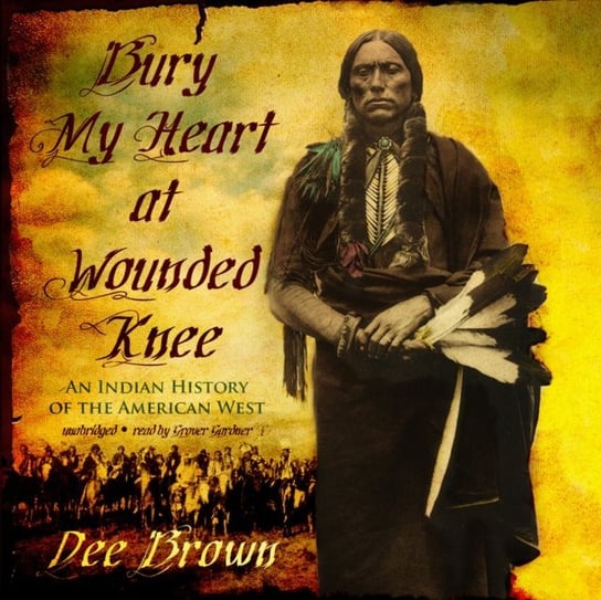 Bury My Heart at Wounded Knee Brown Dee