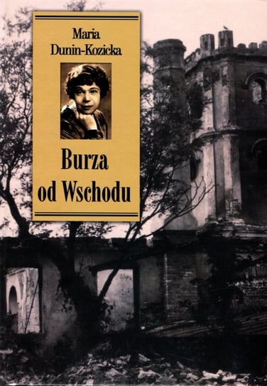 Burza od Wschodu. Wspomnienia z Kijowszczyzny (1918–1920) Dunin-Kozicka Maria