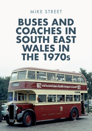 Buses and Coaches in South East Wales in the 1970s Mike Street