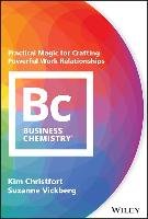 Business Chemistry: Practical Magic for Crafting Powerful Work Relationships Christfort Kim, Vickberg Suzanne