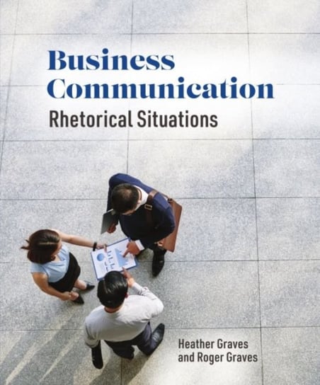 Business Communication: Rhetorical Situations Heather Graves