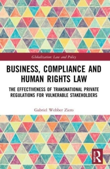 Business, Compliance and Human Rights Law: The Effectiveness of Transnational Private Regulations for Vulnerable Stakeholders Gabriel Webber Ziero
