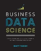 Business Data Science: Combining Machine Learning and Economics to Optimize, Automate, and Accelerate Business Decisions Taddy Matt